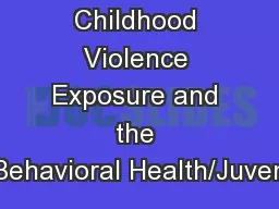 Childhood Violence Exposure and the Behavioral Health/Juven