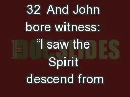 32  And John bore witness: “I saw the Spirit descend from