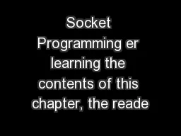 Socket Programming er learning the contents of this chapter, the reade