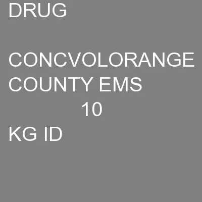 DRUG               CONCVOLORANGE COUNTY EMS                   10 KG ID
