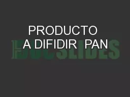 PRODUCTO A DIFIDIR  PAN