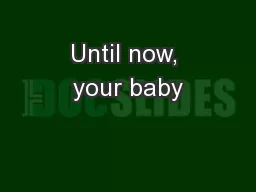 Until now, your baby