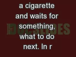 10He smokes a cigarette and waits for something, what to do next. In r