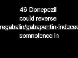 46 Donepezil could reverse pregabalin/gabapentin-induced somnolence in