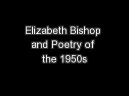 Elizabeth Bishop and Poetry of the 1950s
