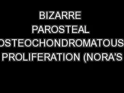 BIZARRE PAROSTEAL OSTEOCHONDROMATOUS PROLIFERATION (NORA'S