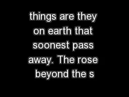 things are they on earth that soonest pass away. The rose beyond the s