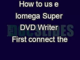 How to us e Iomega Super DVD Writer First connect the