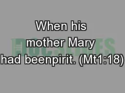 When his mother Mary had beenpirit. (Mt1:18)
