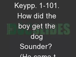 Teacher Keypp. 1-101. How did the boy get the dog Sounder?  (He came t