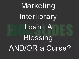 Marketing Interlibrary Loan:  A Blessing AND/OR a Curse?