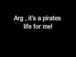 Arg , it’s a pirates life for me!