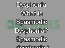 Spasmodic Dysphonia What is Spasmodic Dysphonia? Spasmodic dysphonia (