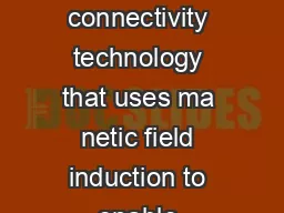Near Field Communication NFC is a new short range standards based wireless connectivity technology that uses ma netic field induction to enable communic tion between electronic devices in close proxi