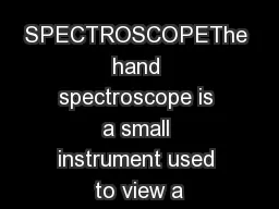 SPECTROSCOPEThe hand spectroscope is a small instrument used to view a