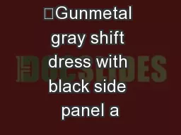 Look 1:  	Gunmetal gray shift dress with black side panel a