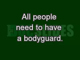 All people need to have a bodyguard.