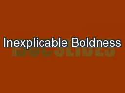 Inexplicable Boldness