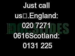 Need help? Just call us….England: 020 7271 0616Scotland: 0131 225
