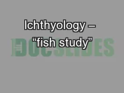 Ichthyology – “fish study”