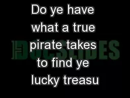 Do ye have what a true pirate takes to find ye lucky treasu