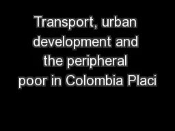 Transport, urban development and the peripheral poor in Colombia Placi