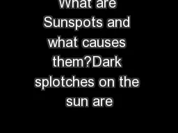 What are Sunspots and what causes them?Dark splotches on the sun are