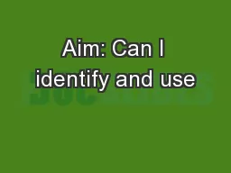 Aim: Can I identify and use