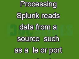 Overview Indextime Processing Splunk reads data from a source  such as a  le or port on
