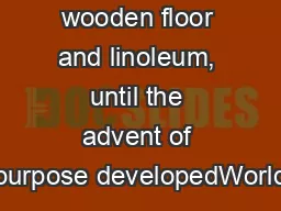 wooden floor and linoleum, until the advent of purpose developedWorld