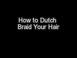 How to Dutch Braid Your Hair