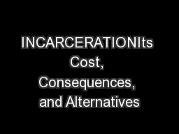 INCARCERATIONIts Cost, Consequences, and Alternatives