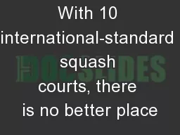 With 10 international-standard squash courts, there is no better place