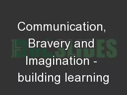 Communication, Bravery and Imagination - building learning