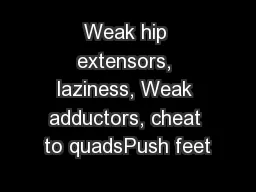 Weak hip extensors, laziness, Weak adductors, cheat to quadsPush feet