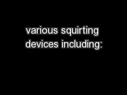 various squirting devices including:
