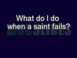 What do I do when a saint fails?