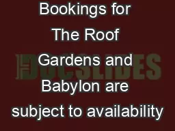 Bookings for The Roof Gardens and Babylon are subject to availability