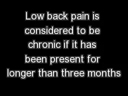 Low back pain is considered to be chronic if it has been present for longer than three