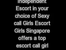 Singapore Independent Escort in your choice of Sexy call Girls Escort Girls Singapore offers a top escort call girl service from Singapore