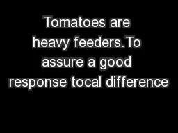 Tomatoes are heavy feeders.To assure a good response tocal difference