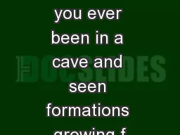 IntroductionHave you ever been in a cave and seen formations growing f