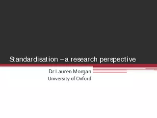 Standardisation a research perspectiveDr Lauren MorganUniversity of Ox