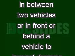Do not stand in between two vehicles or in front or behind a vehicle to inspect damage