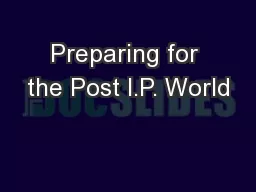 Preparing for the Post I.P. World