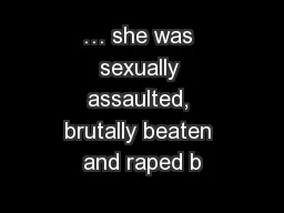 … she was sexually assaulted, brutally beaten and raped b