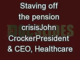 Staving off the pension crisisJohn CrockerPresident & CEO, Healthcare