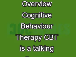 What is CBT Overview Cognitive Behaviour Therapy CBT is a talking ther apy