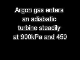 Argon gas enters an adiabatic turbine steadily at 900kPa and 450