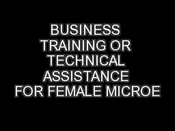 BUSINESS TRAINING OR TECHNICAL ASSISTANCE FOR FEMALE MICROE
